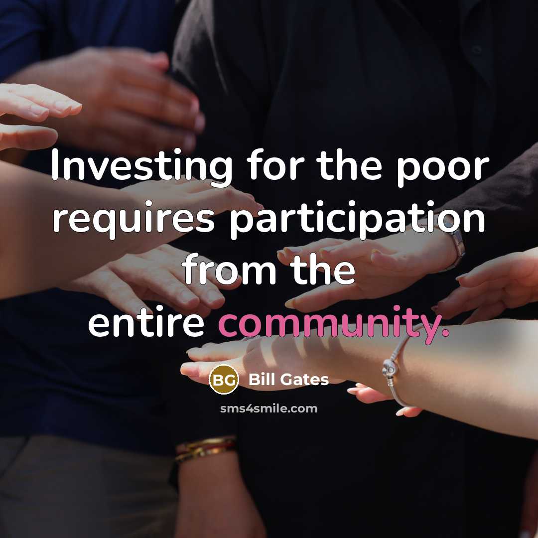 “Investing for the poor requires participation from the entire community.” quote by Bill Gates