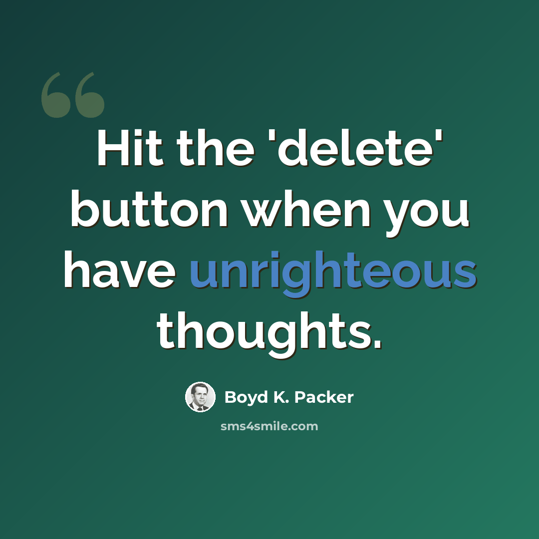 “Hit the 'delete' button when you have unrighteous thoughts.” quote by Boyd K. Packer