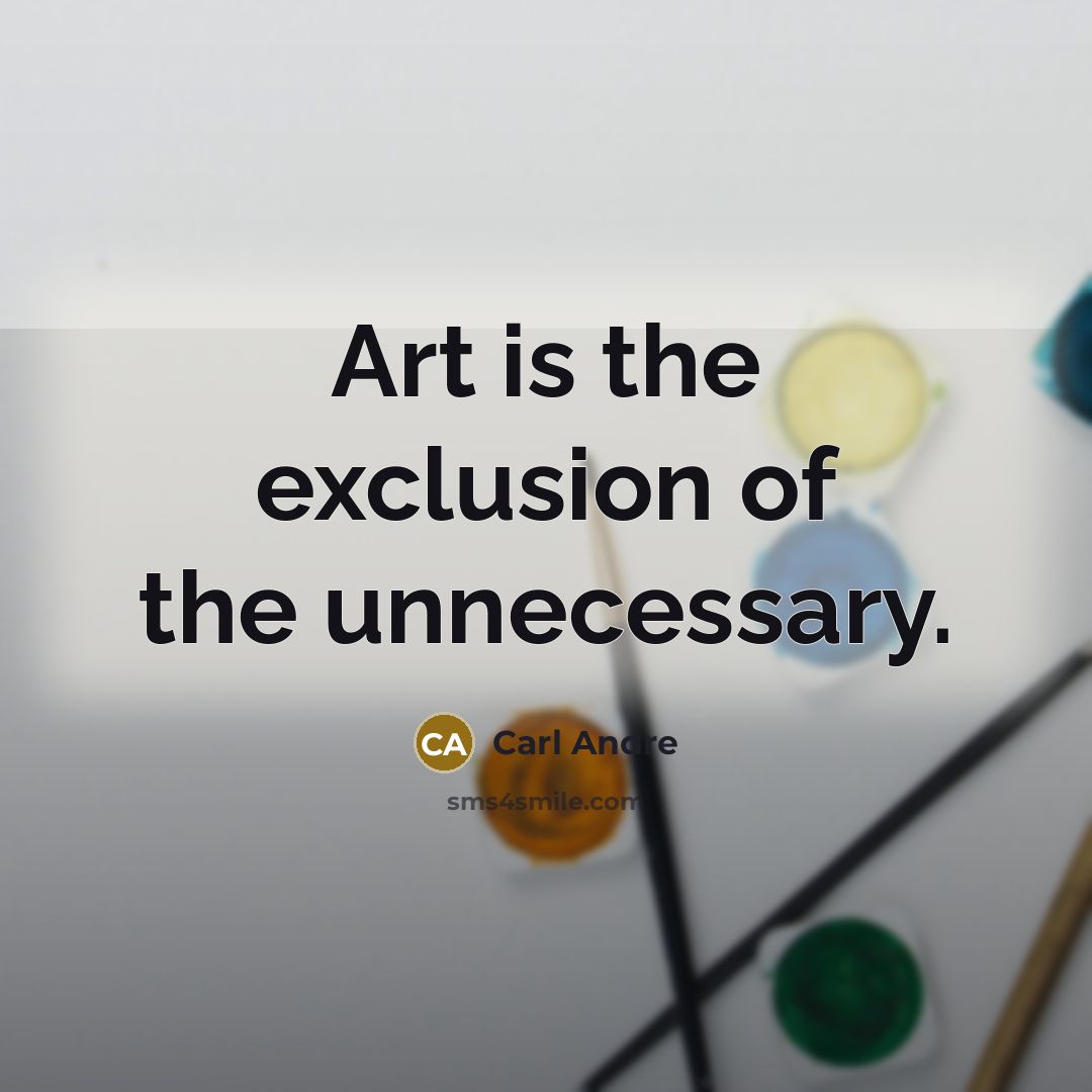 “Art is the exclusion of the unnecessary.” quote by Carl Andre