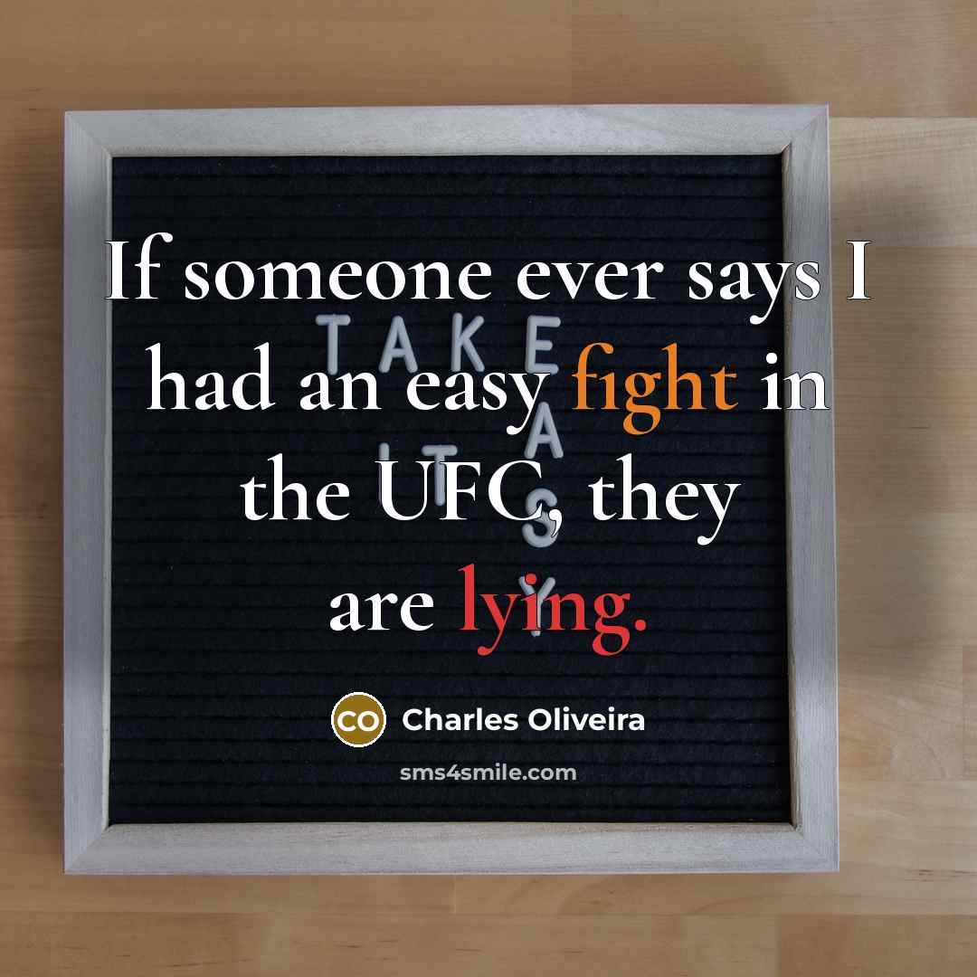 “If someone ever says I had an easy fight in the UFC, they are lying.” quote by Charles Oliveira