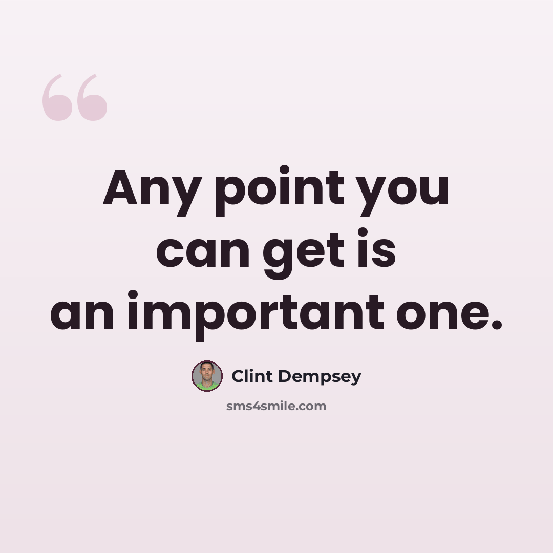 “Any point you can get is an important one.” quote by Clint Dempsey