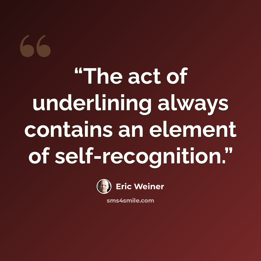 “The act of underlining always contains an element of self-recognition.” quote by Eric Weiner