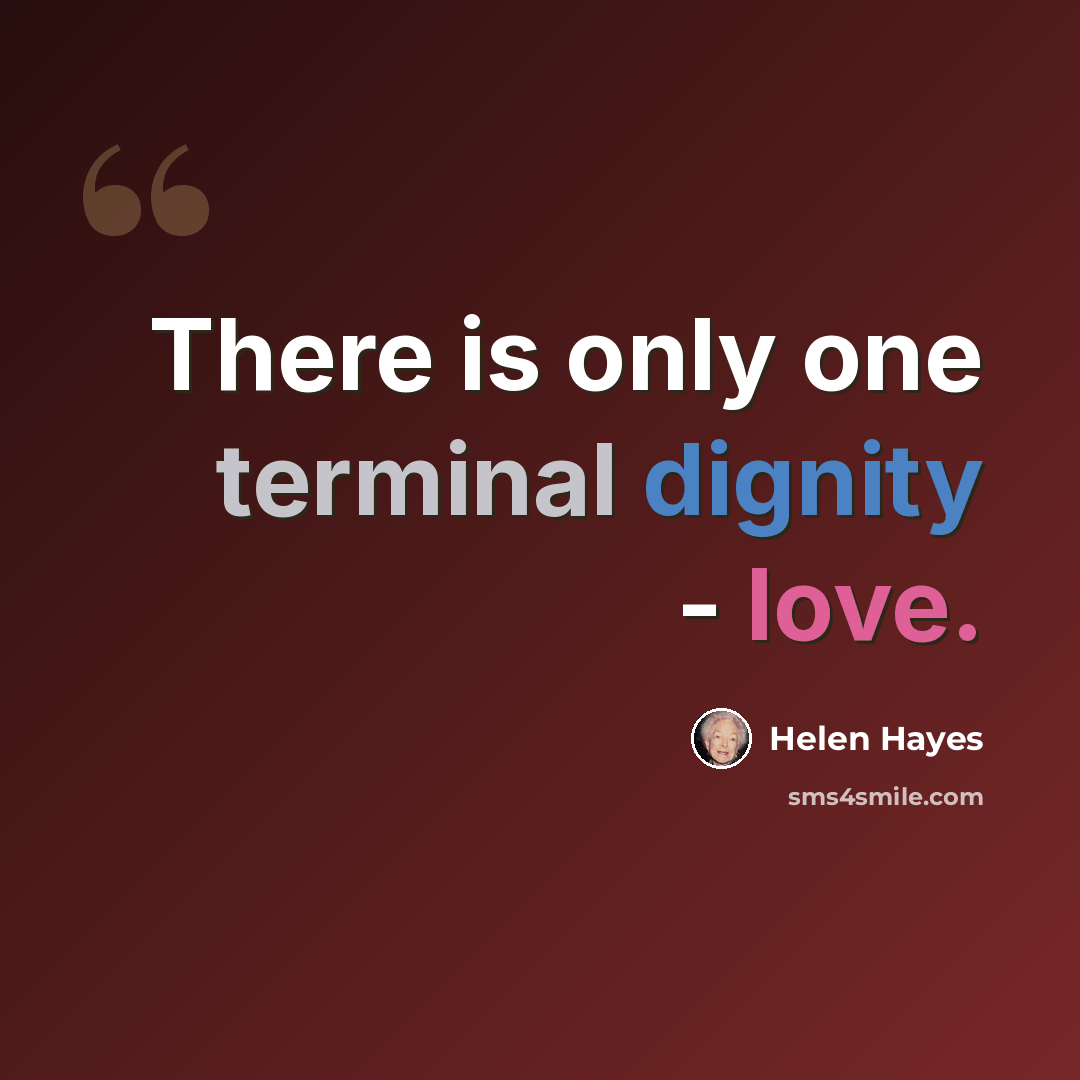 “There is only one terminal dignity - love.” quote by Helen Hayes