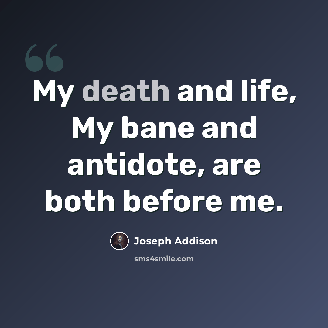 “My death and life, My bane and antidote, are both before me.” quote by Joseph Addison