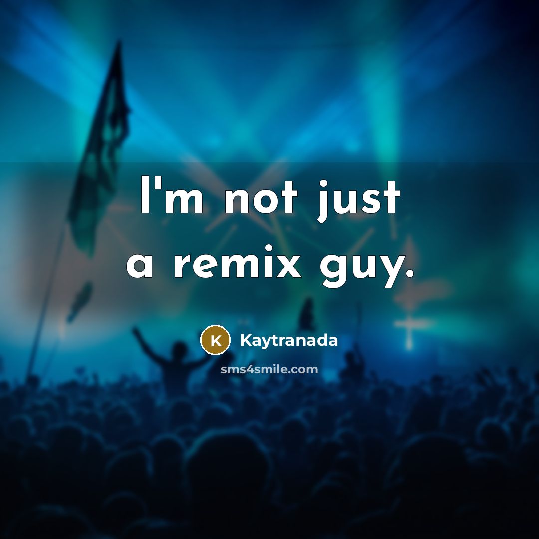 “I'm not just a remix guy.” quote by Kaytranada