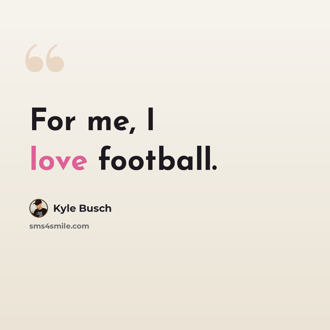 “For me, I love football.” quote by Kyle Busch