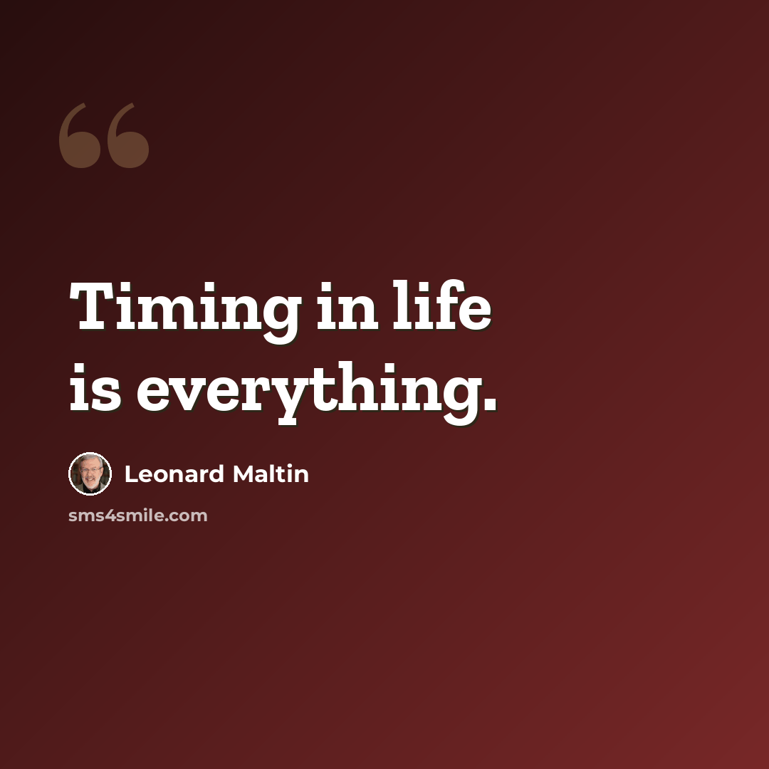“Timing in life is everything.” quote by Leonard Maltin