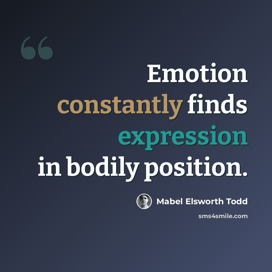 “Emotion constantly finds expression in bodily position.” quote by Mabel Elsworth Todd