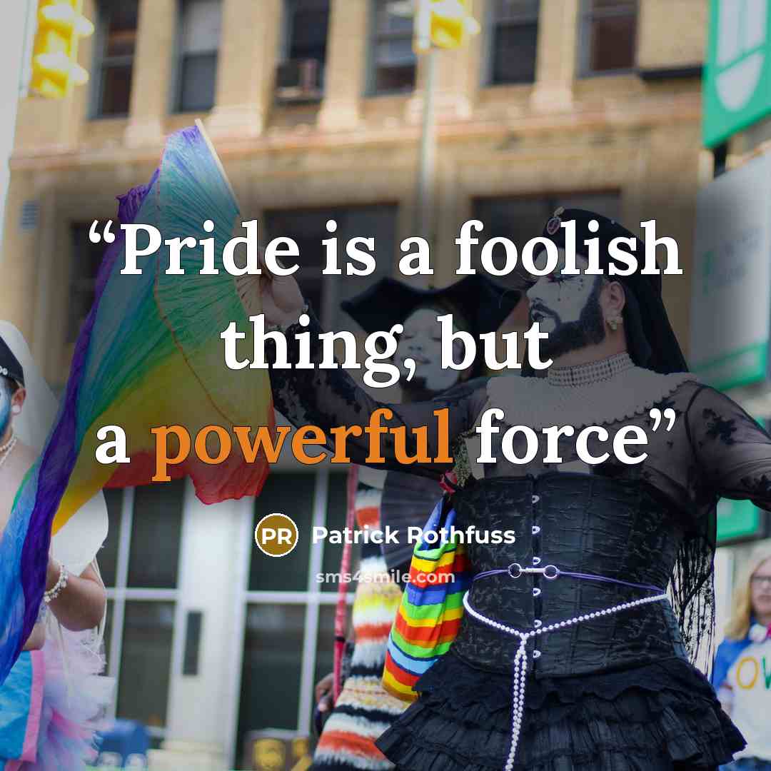“Pride is a foolish thing, but a powerful force” quote by Patrick Rothfuss