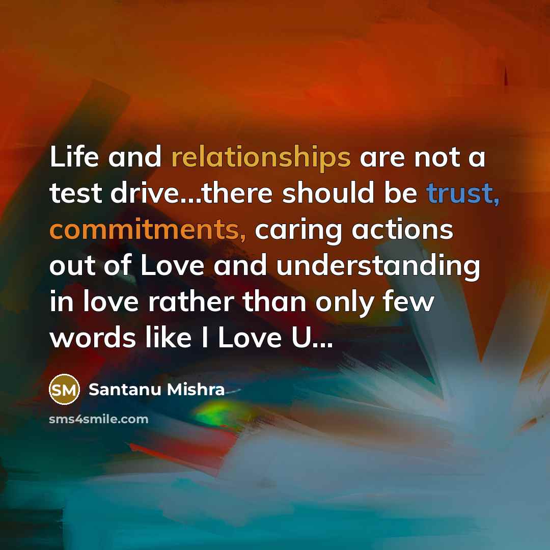 “Life and relationships are not a test drive…there should be trust, commitments, caring actions out of Love and understanding in love rather than only few words like I Love U...” quote by Santanu Mishra