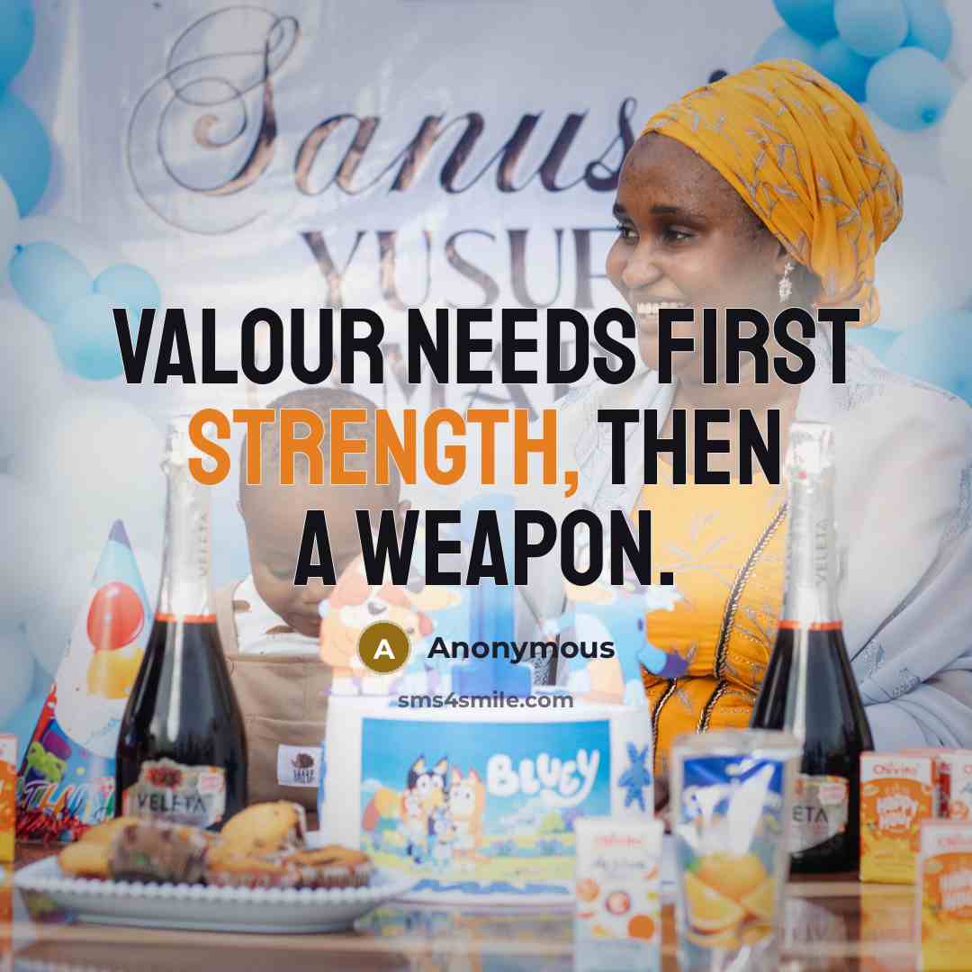 “Valour needs first strength, then a weapon.” quote by Anonymous