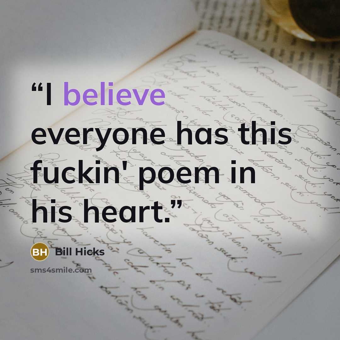 “I believe everyone has this fuckin' poem in his heart.” quote by Bill Hicks