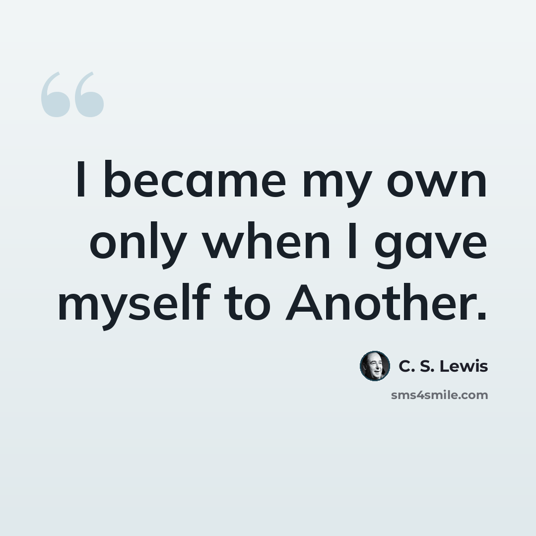 “I became my own only when I gave myself to Another.” quote by C. S. Lewis