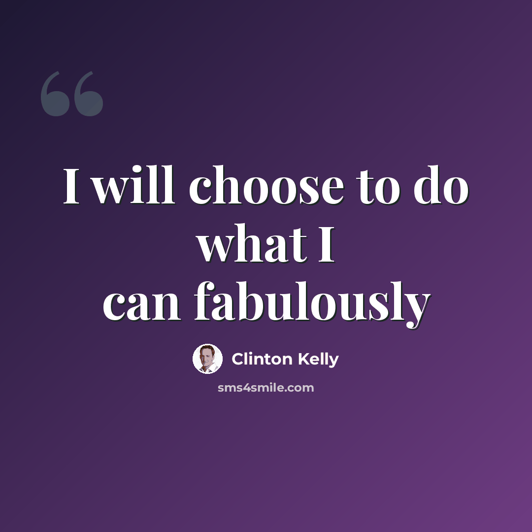 “I will choose to do what I can fabulously” quote by Clinton Kelly
