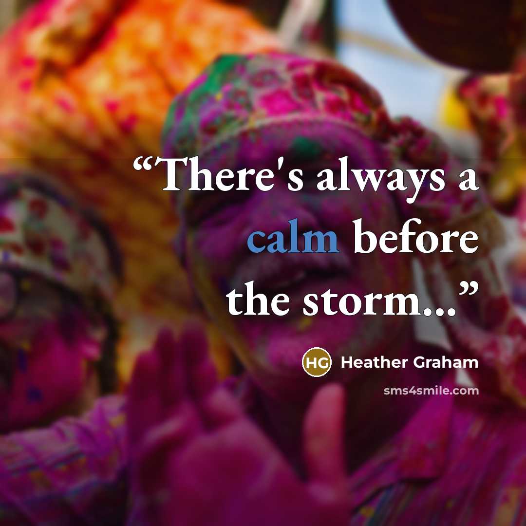 “There's always a calm before the storm...” quote by Heather Graham