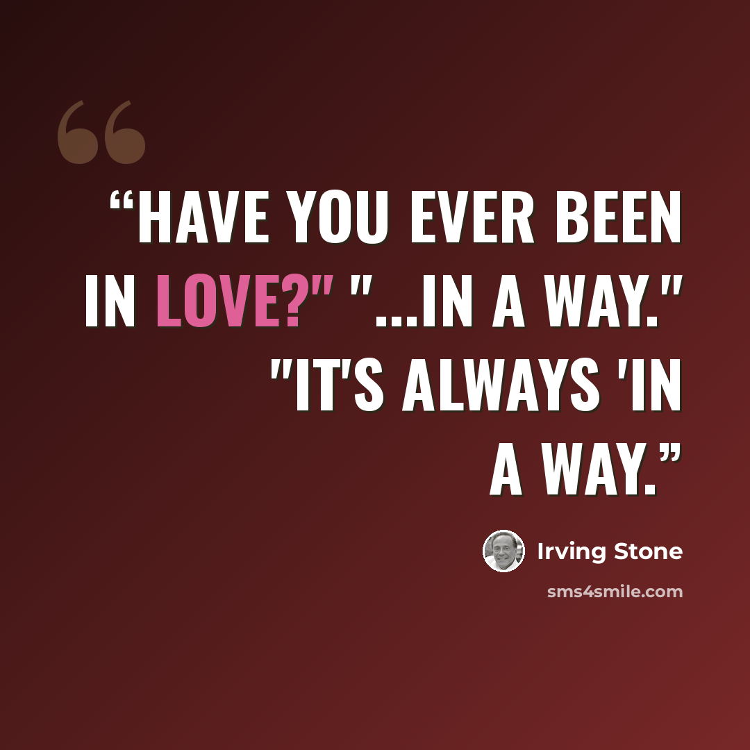 “Have you ever been in love?" "...in a way." "It's always 'in a way.” quote by Irving Stone