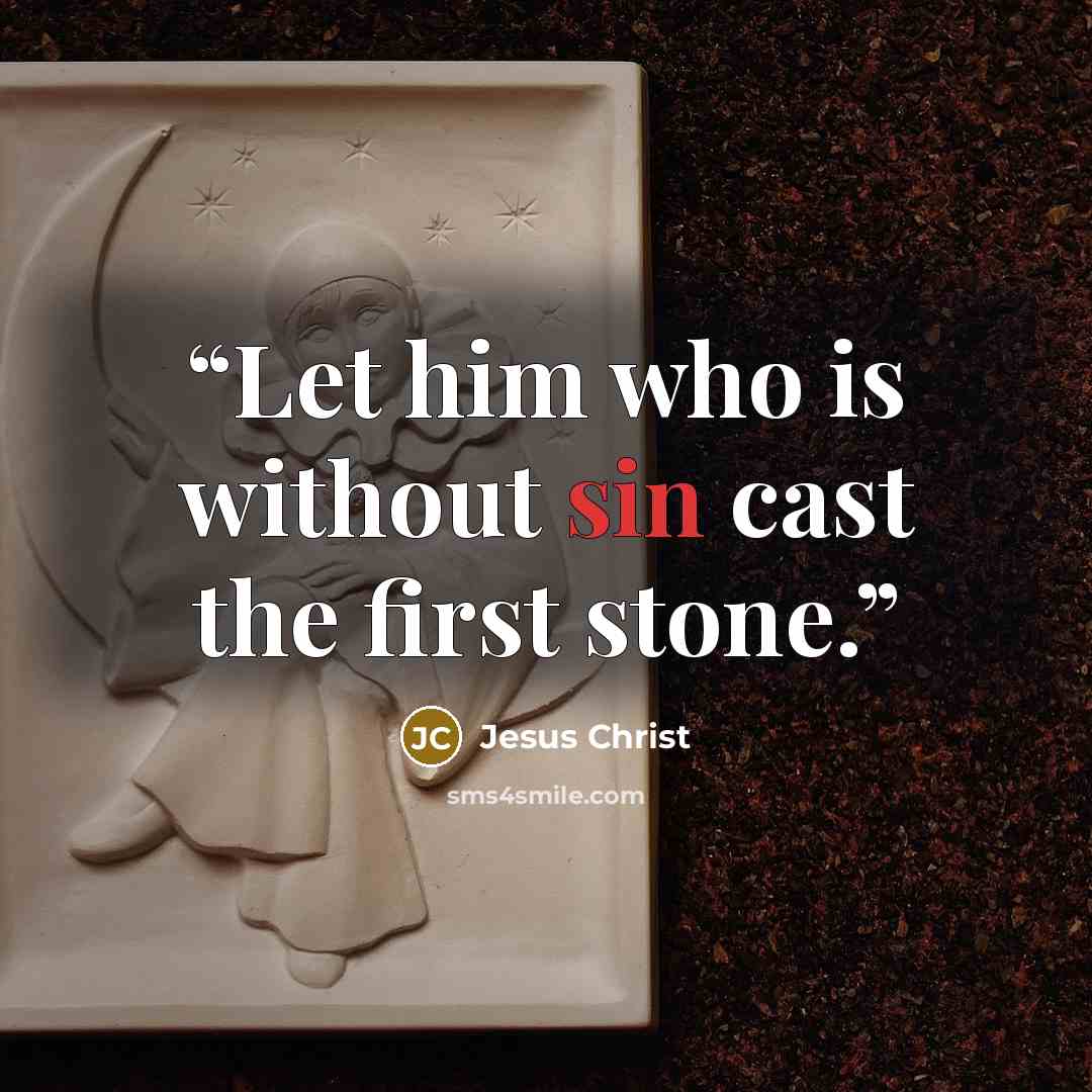 “Let him who is without sin cast the first stone.” quote by Jesus Christ