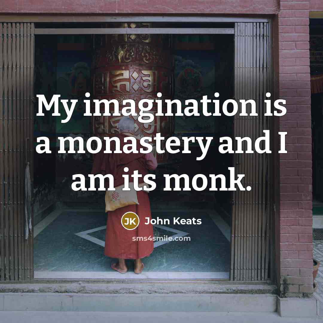 “My imagination is a monastery and I am its monk.” quote by John Keats