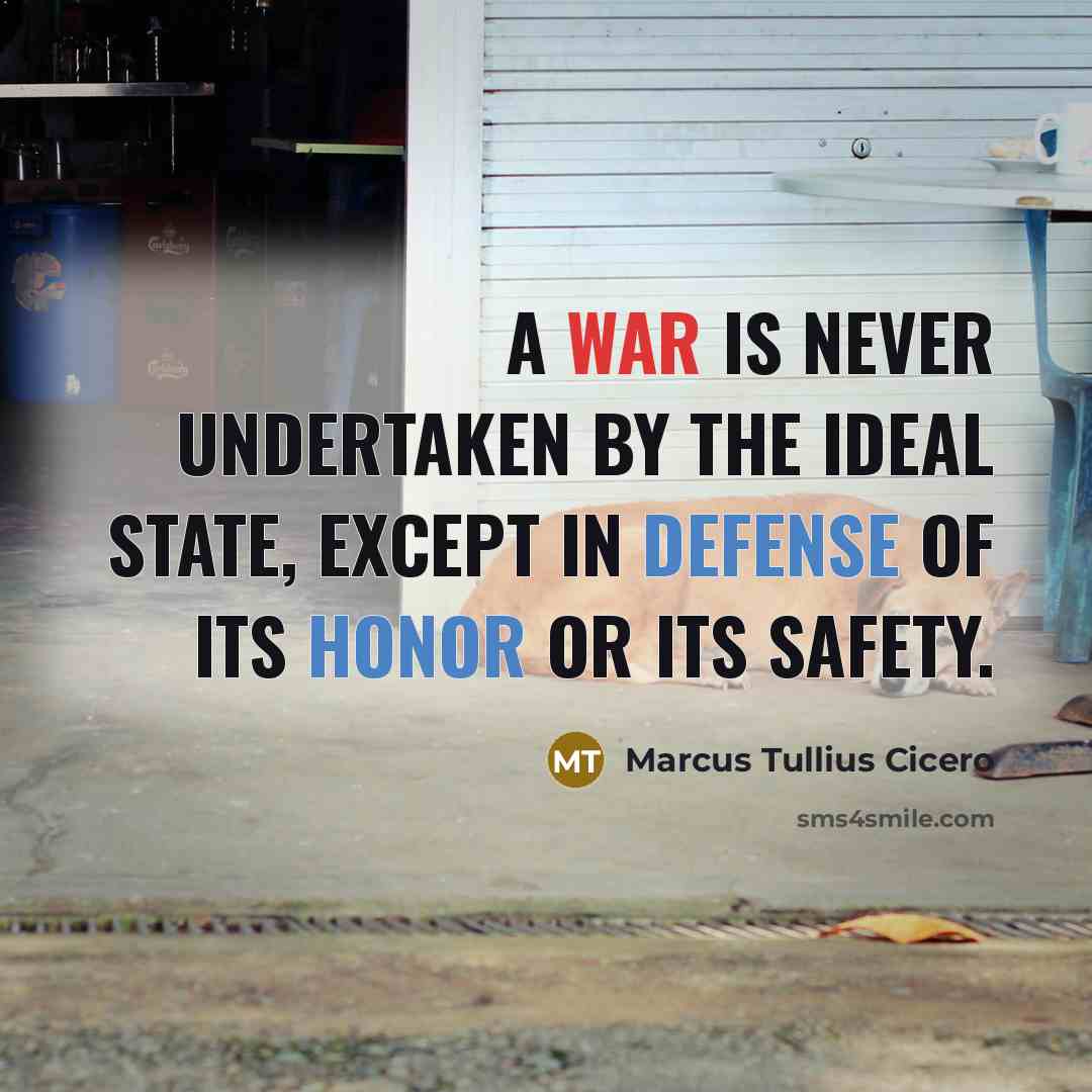 “A war is never undertaken by the ideal state, except in defense of its honor or its safety.” quote by Marcus Tullius Cicero