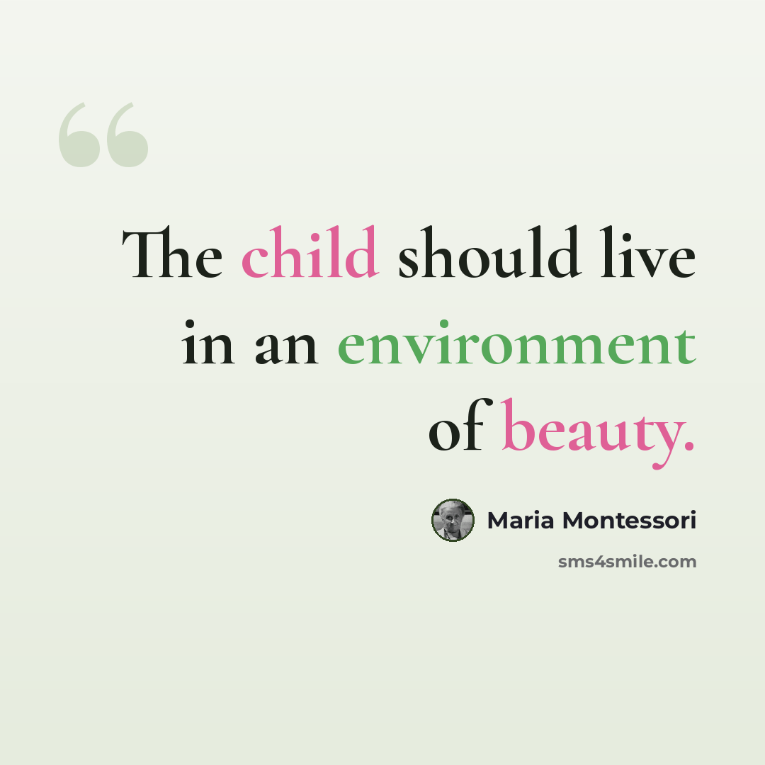 “The child should live in an environment of beauty.” quote by Maria Montessori