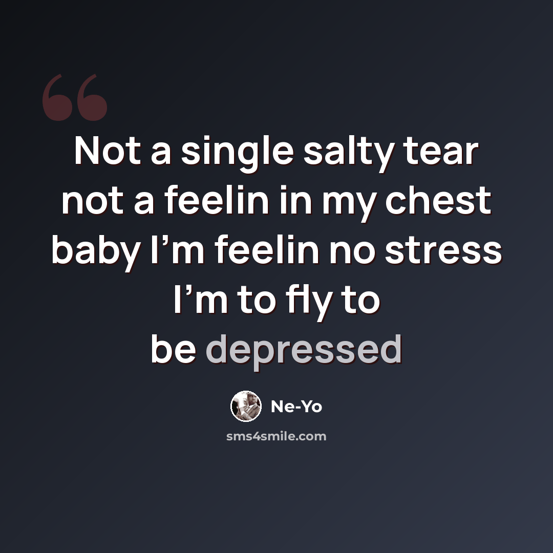 “Not a single salty tear not a feelin in my chest baby I'm feelin no stress I'm to fly to be depressed” quote by Ne-Yo