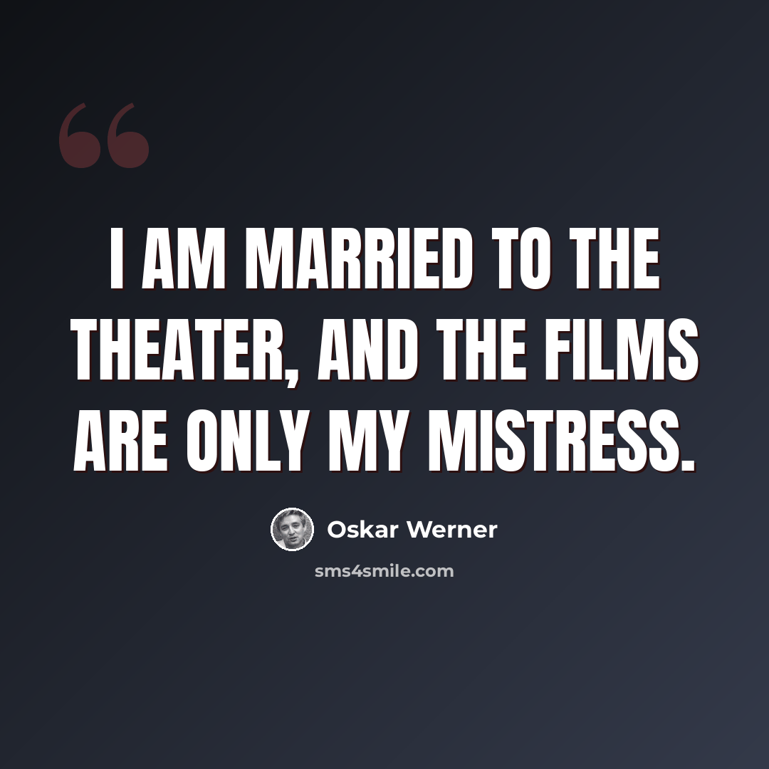 “I am married to the theater, and the films are only my mistress.” quote by Oskar Werner