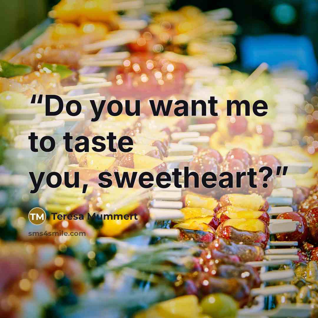 “Do you want me to taste you, sweetheart?” quote by Teresa Mummert