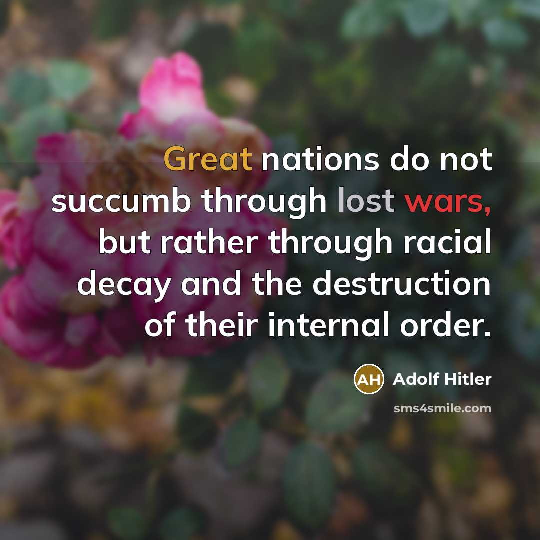 “Great nations do not succumb through lost wars, but rather through racial decay and the destruction of their internal order.” quote by Adolf Hitler