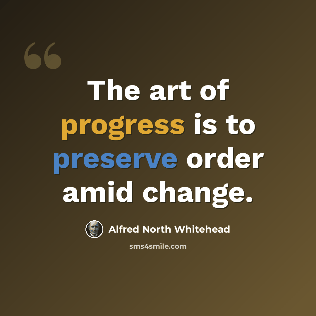 “The art of progress is to preserve order amid change.” quote by Alfred North Whitehead