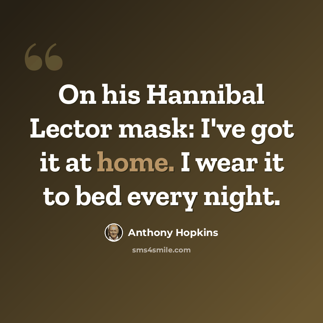 “On his Hannibal Lector mask: I've got it at home. I wear it to bed every night.” quote by Anthony Hopkins