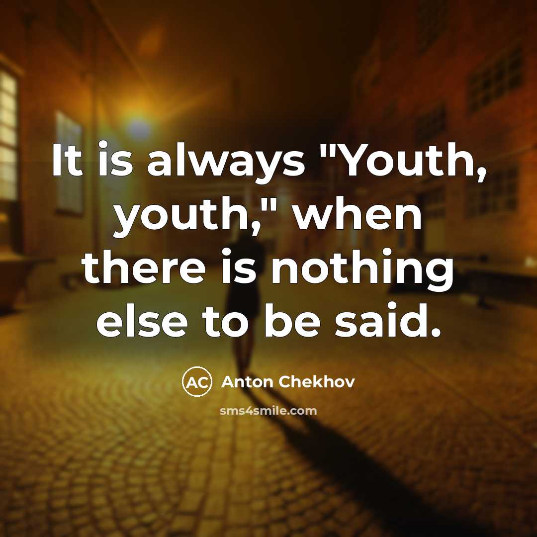 “It is always "Youth, youth," when there is nothing else to be said.” quote by Anton Chekhov
