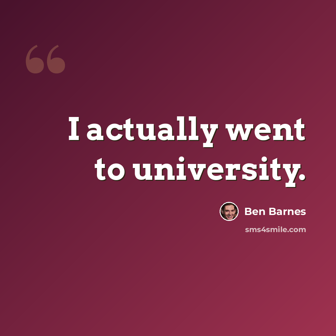“I actually went to university.” quote by Ben Barnes
