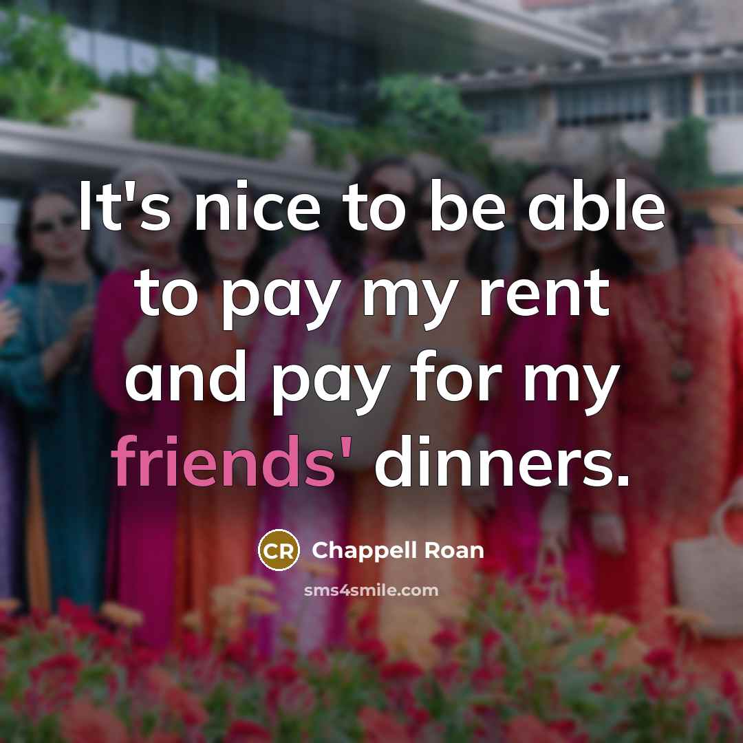 “It's nice to be able to pay my rent and pay for my friends' dinners.” quote by Chappell Roan