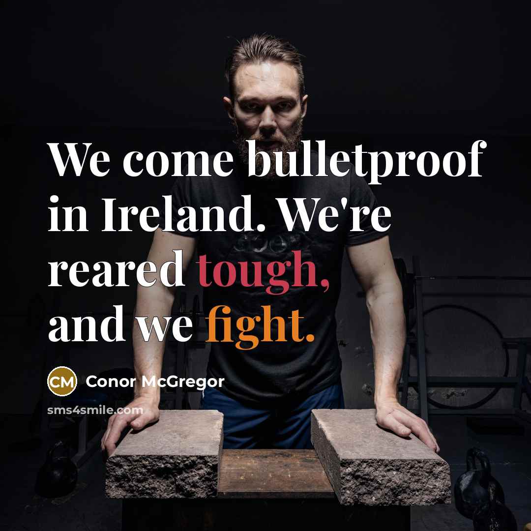 “We come bulletproof in Ireland. We're reared tough, and we fight.” quote by Conor McGregor