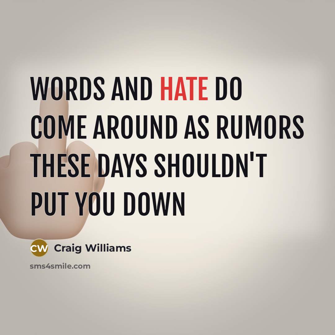 “Words and hate do come around as rumors these days shouldn't put you down” quote by Craig Williams