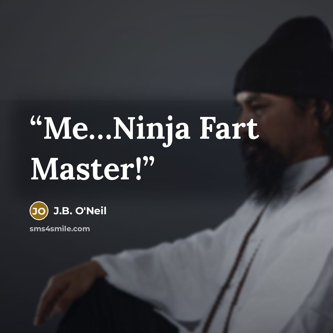 “Me…Ninja Fart Master!” quote by J.B. O'Neil