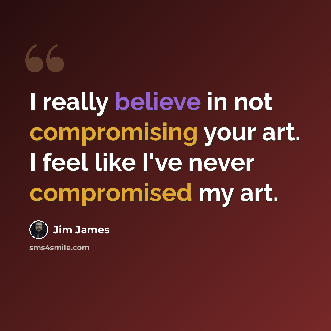 “I really believe in not compromising your art. I feel like I've never compromised my art.” quote by Jim James