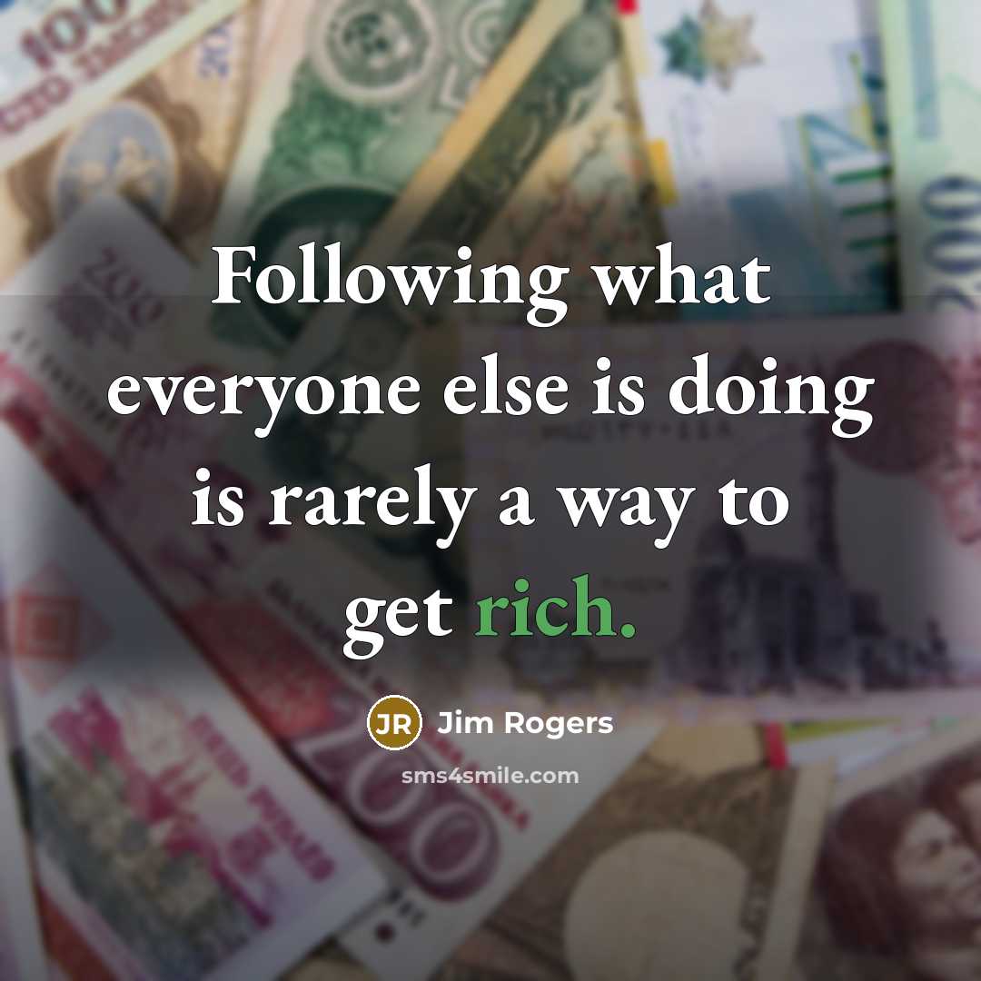“Following what everyone else is doing is rarely a way to get rich.” quote by Jim Rogers