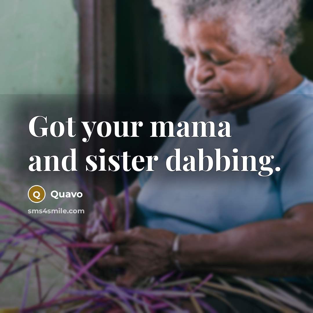 “Got your mama and sister dabbing.” quote by Quavo