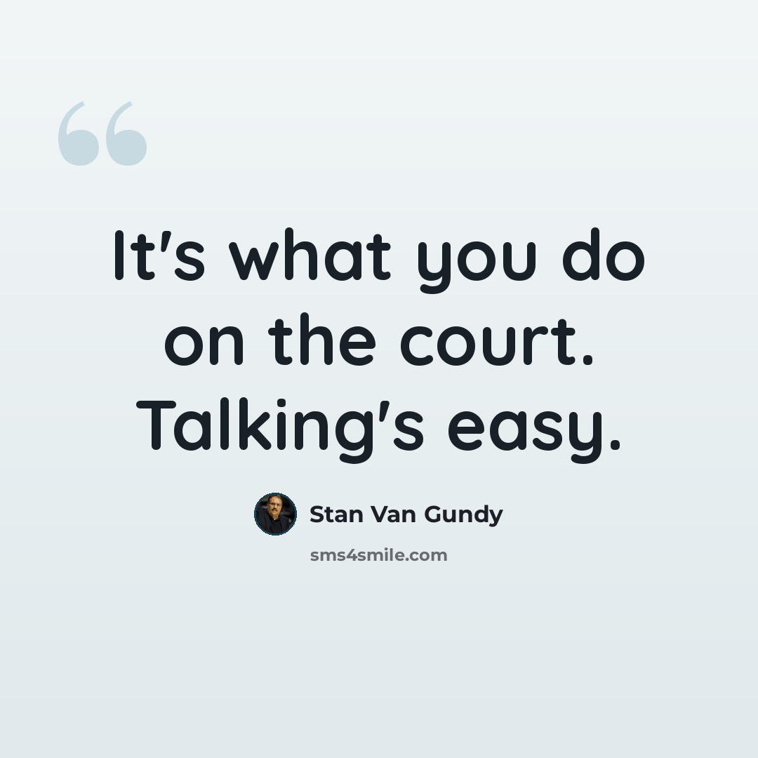 “It's what you do on the court. Talking's easy.” quote by Stan Van Gundy