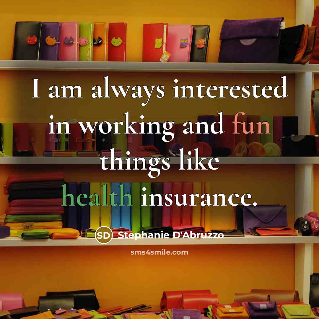 “I am always interested in working and fun things like health insurance.” quote by Stephanie D'Abruzzo