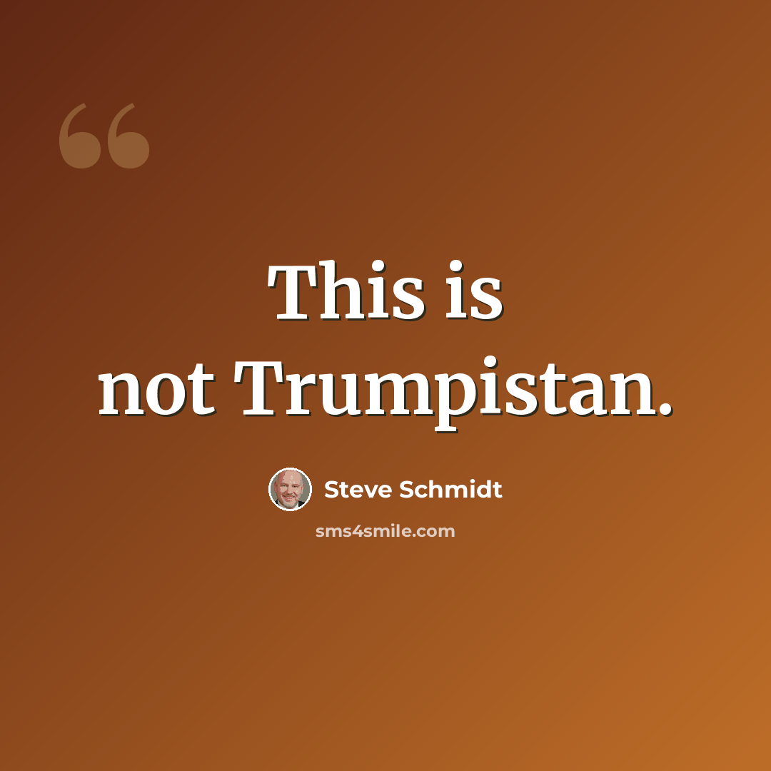 “This is not Trumpistan.” quote by Steve Schmidt