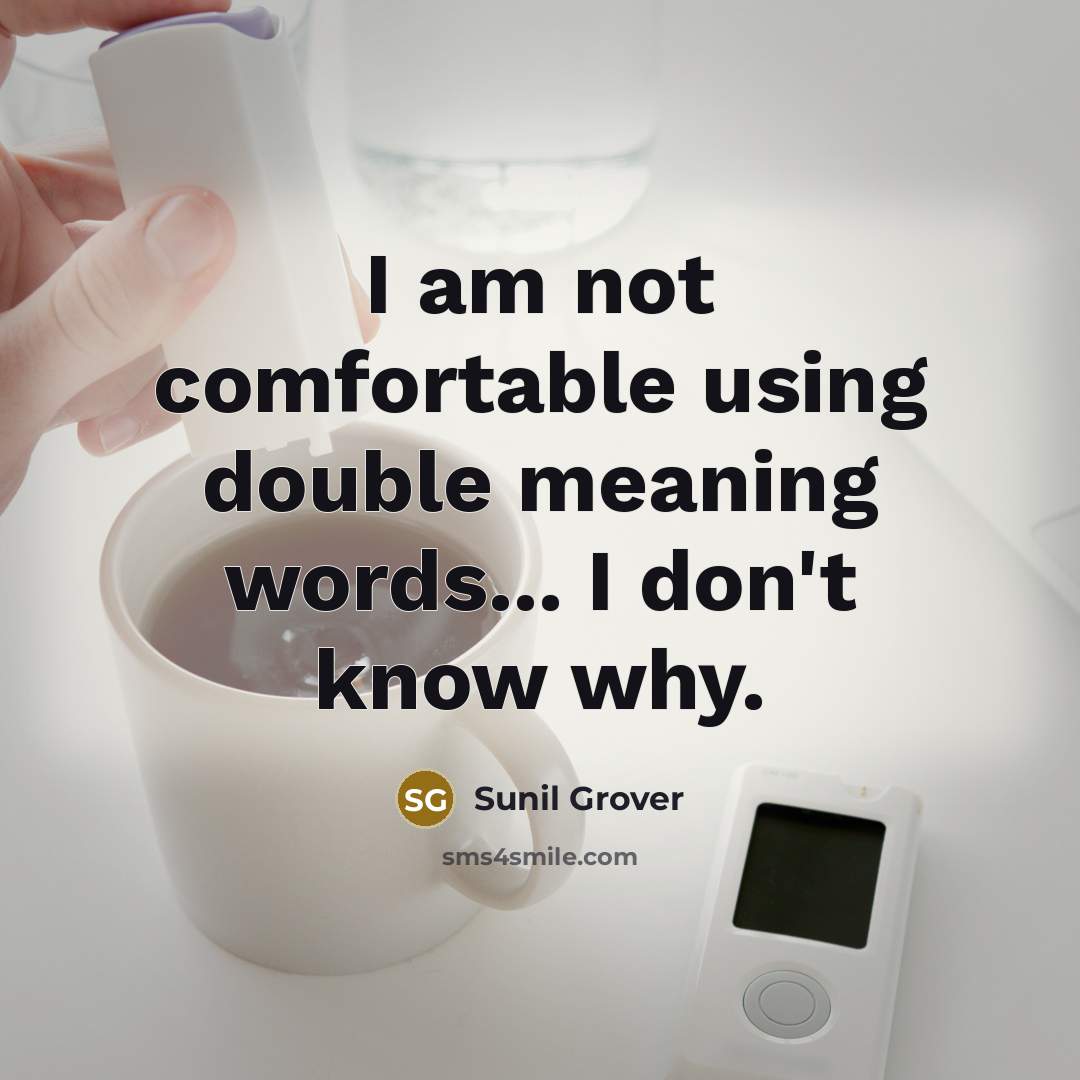 “I am not comfortable using double meaning words... I don't know why.” quote by Sunil Grover