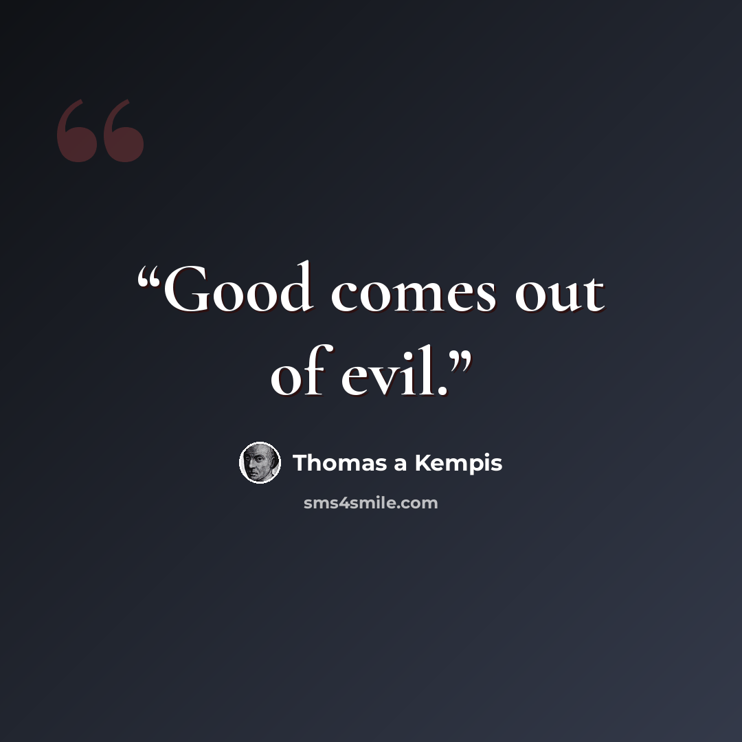 “Good comes out of evil.” quote by Thomas à Kempis