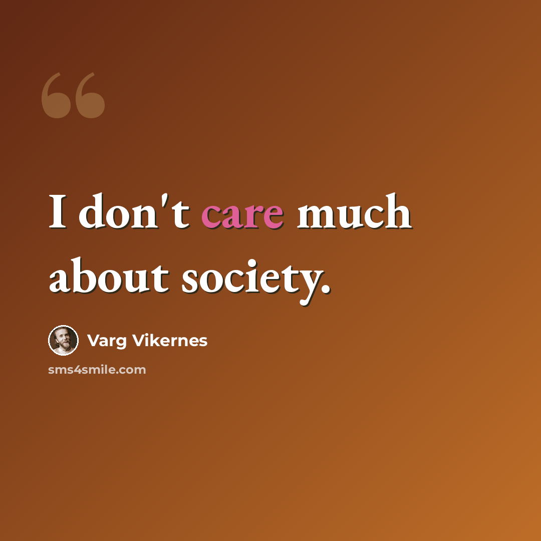 “I don't care much about society.” quote by Varg Vikernes