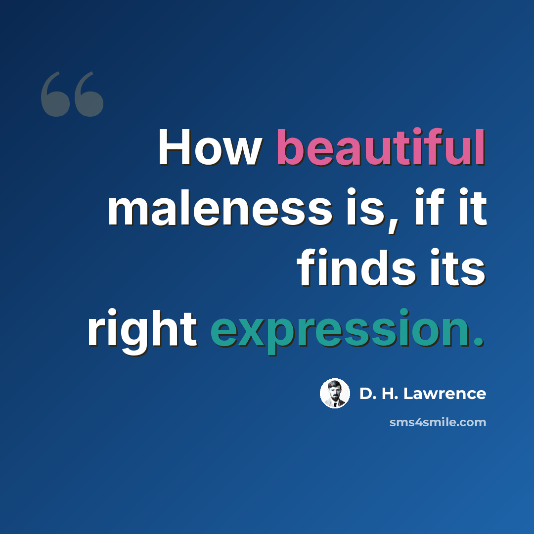 “How beautiful maleness is, if it finds its right expression.” quote by D. H. Lawrence