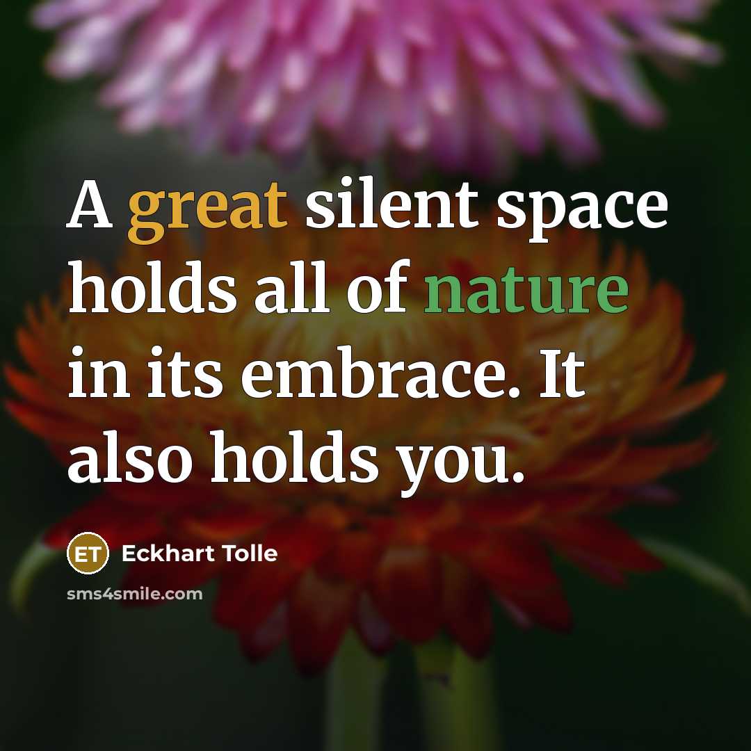 “A great silent space holds all of nature in its embrace. It also holds you.” quote by Eckhart Tolle