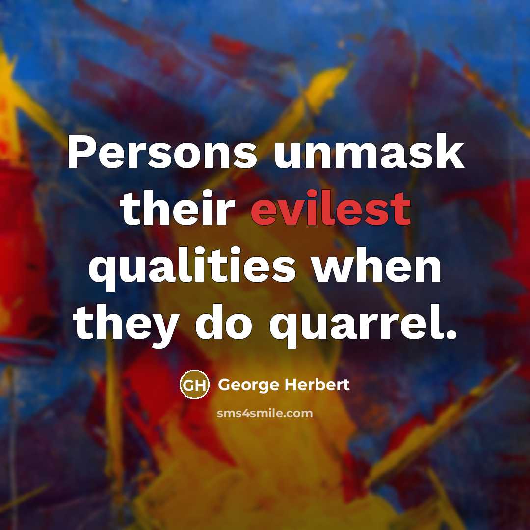 “Persons unmask their evilest qualities when they do quarrel.” quote by George Herbert