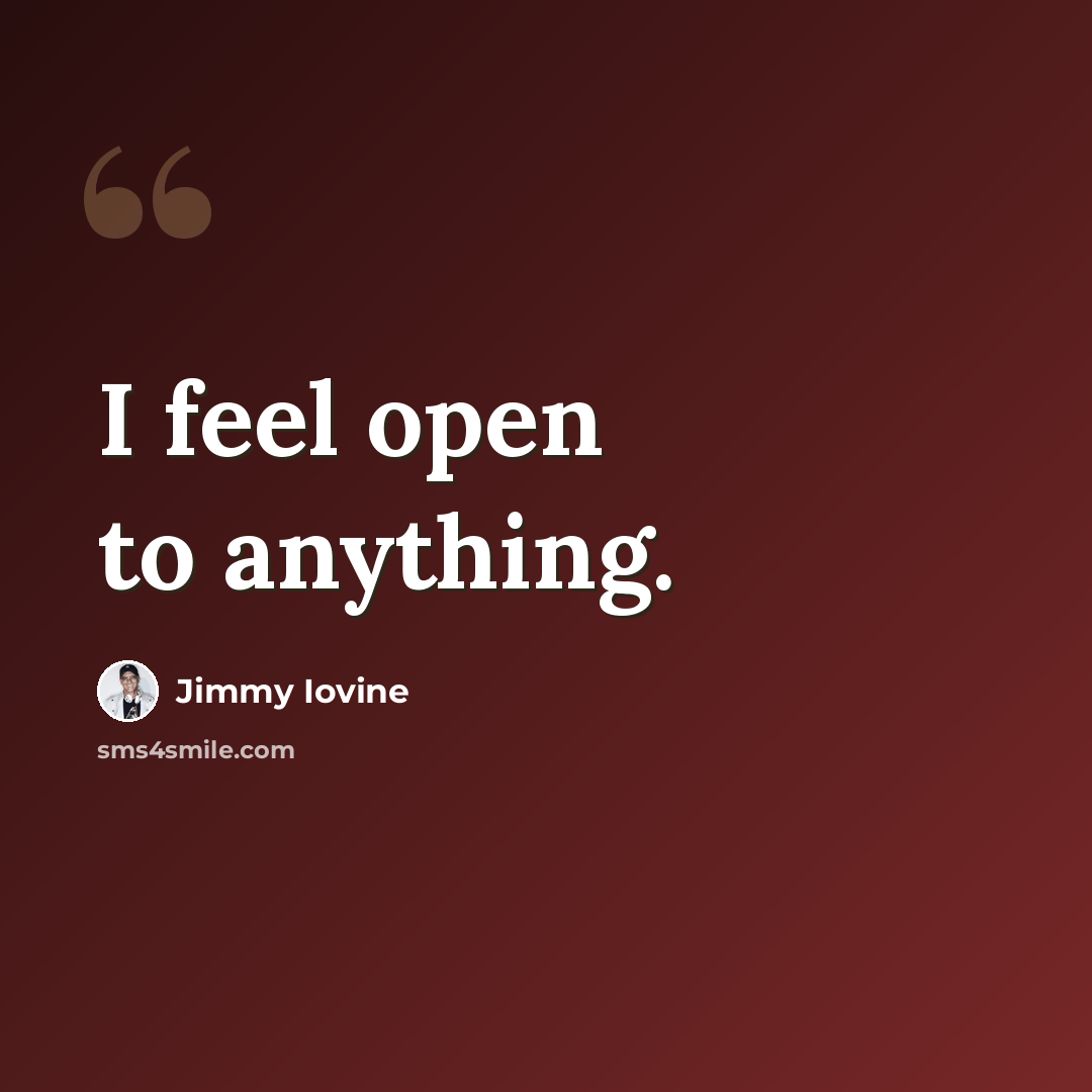 “I feel open to anything.” quote by Jimmy Iovine