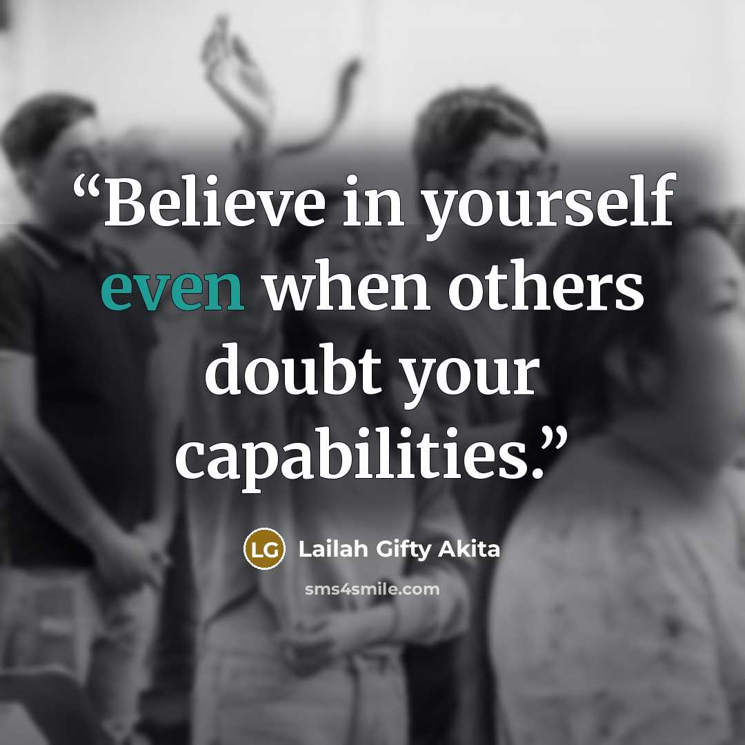 “Believe in yourself even when others doubt your capabilities.” quote by Lailah Gifty Akita